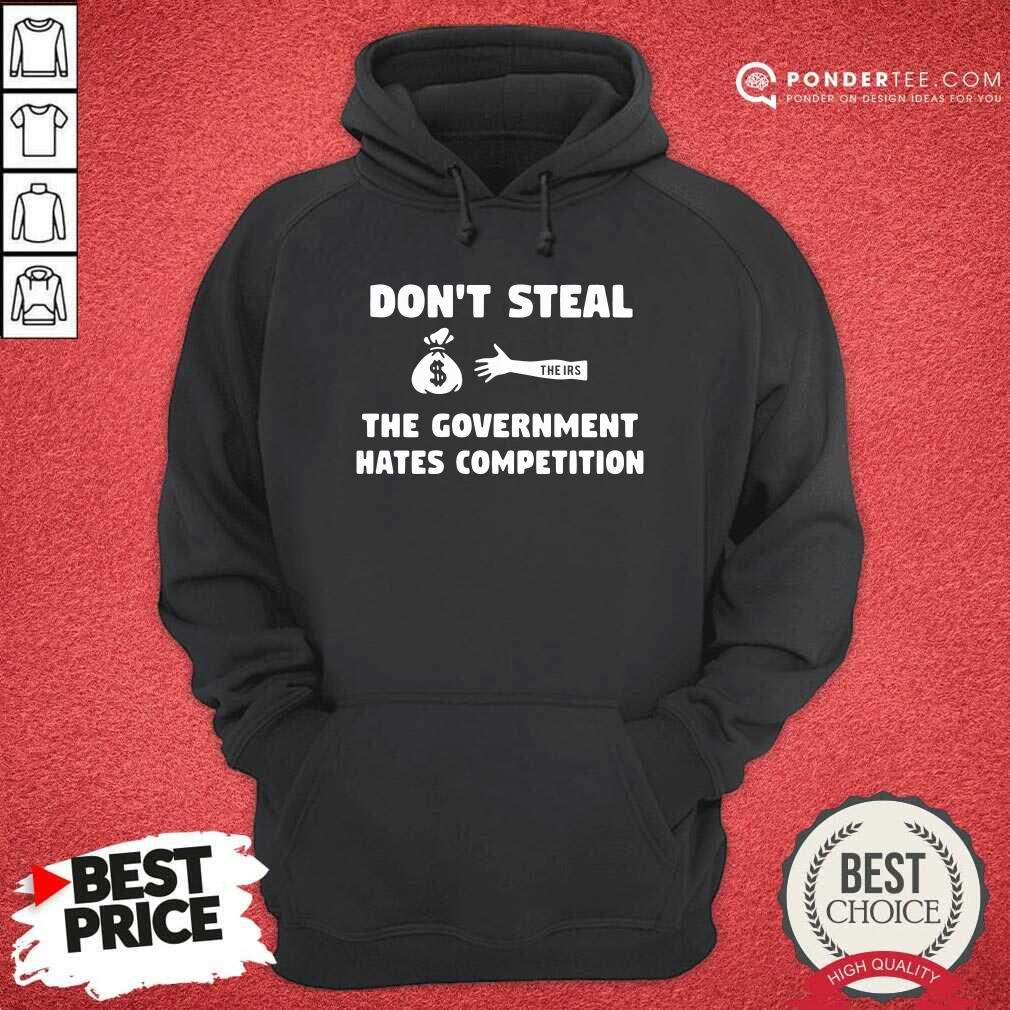 Nice Don’t Steal The Government Hates Competition Shirt