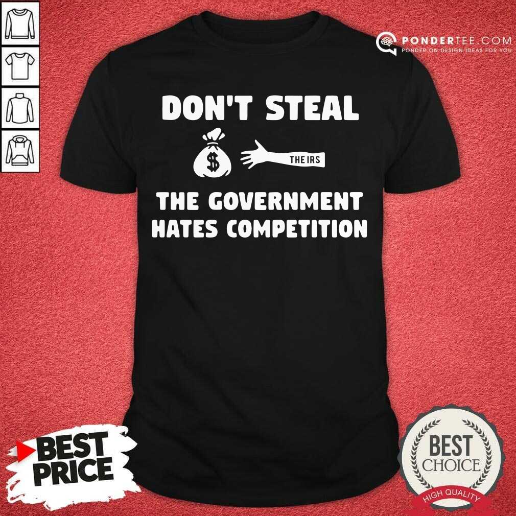 Nice Don’t Steal The Government Hates Competition Shirt