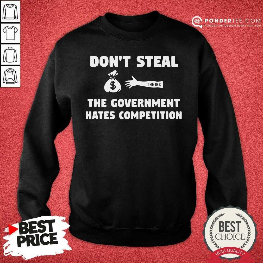 Nice Don’t Steal The Government Hates Competition Shirt