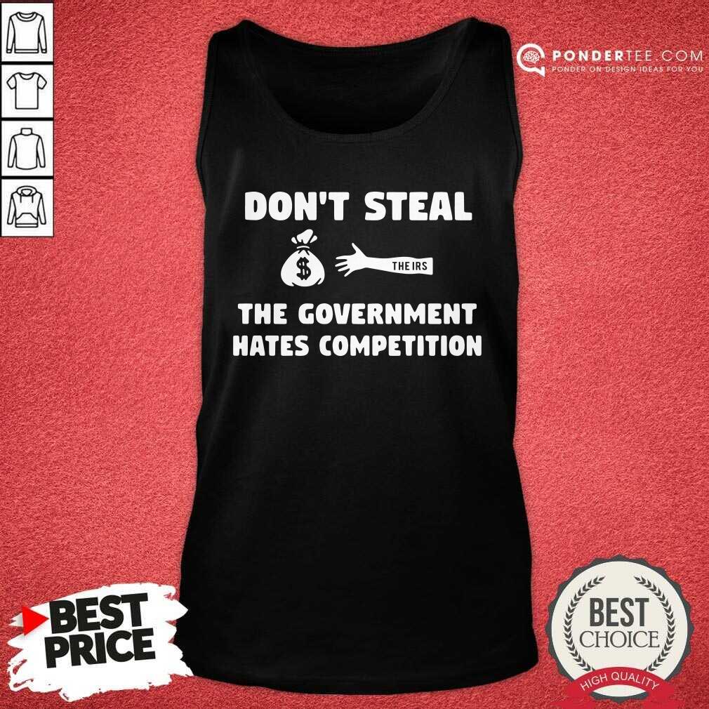 Nice Don’t Steal The Government Hates Competition Shirt