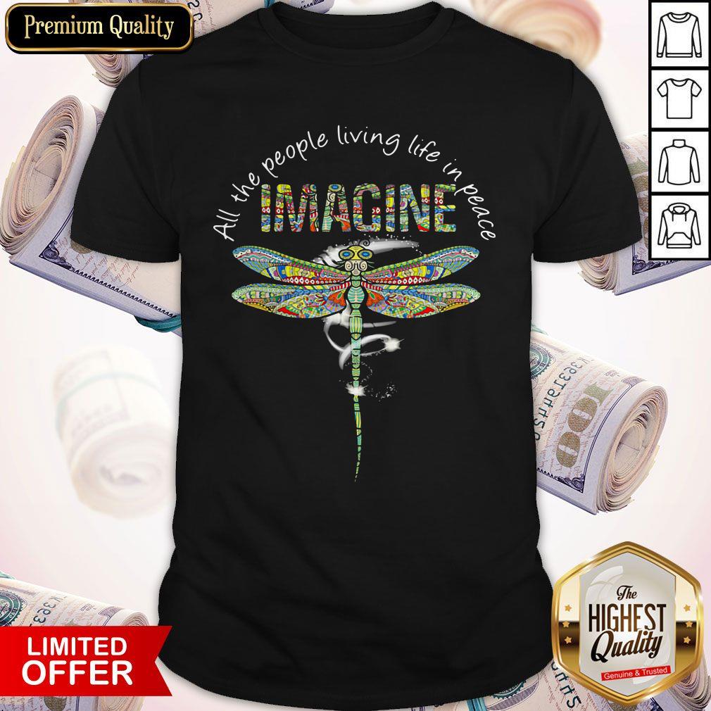 Nice Dragonfly All The People Living Life In Peace Imagine Shirt