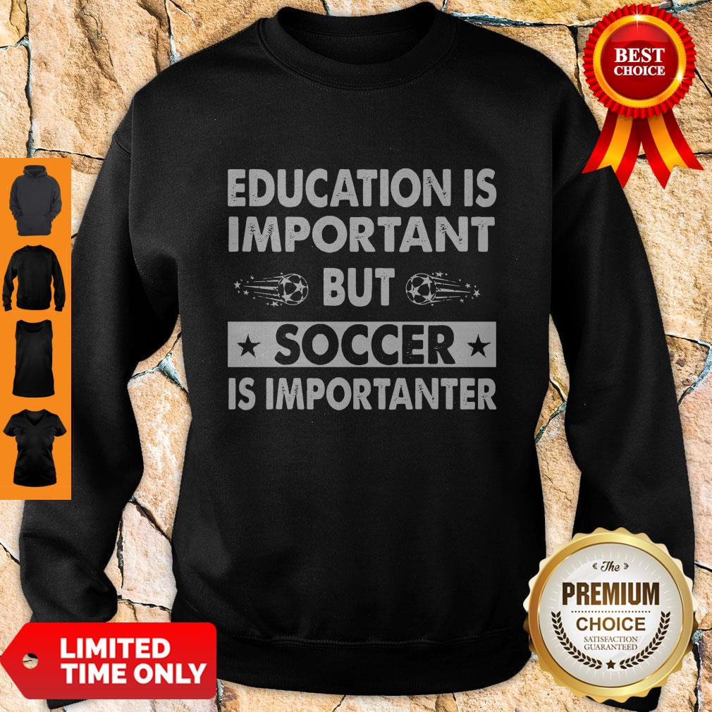 Nice Education Is Important But Soccer Is Importanter Shirt