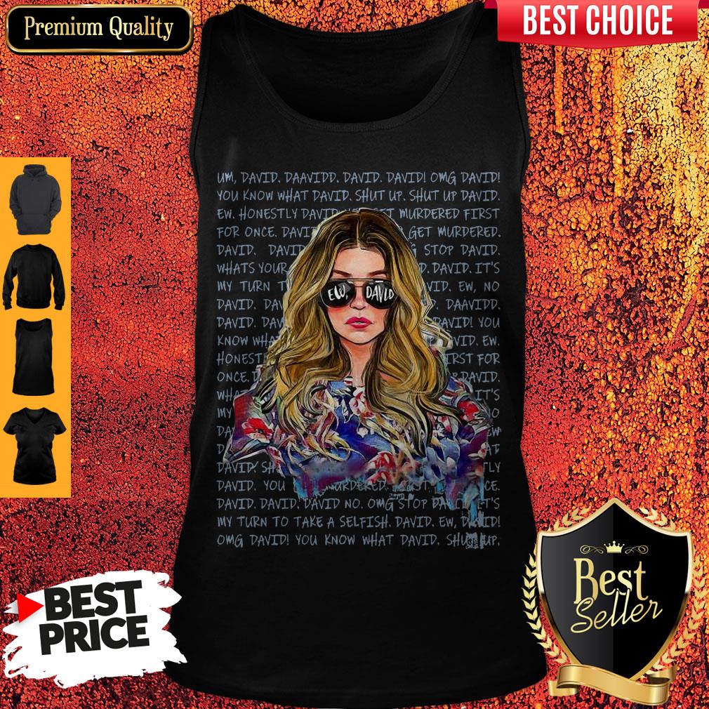 Nice Ew David Girl Honesty David My Turn To Take A Selfish Shirt