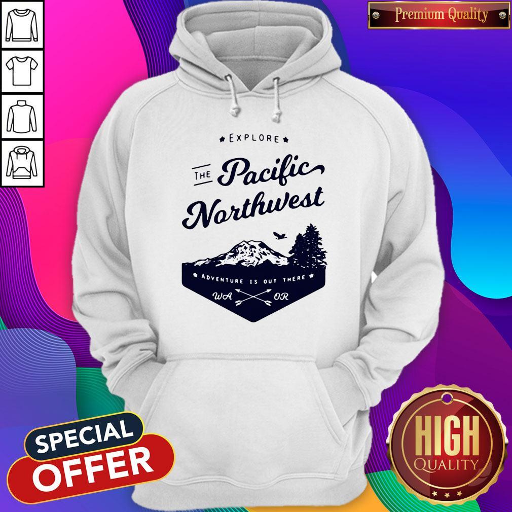 Nice Explore The Pacific Northwest Shirt