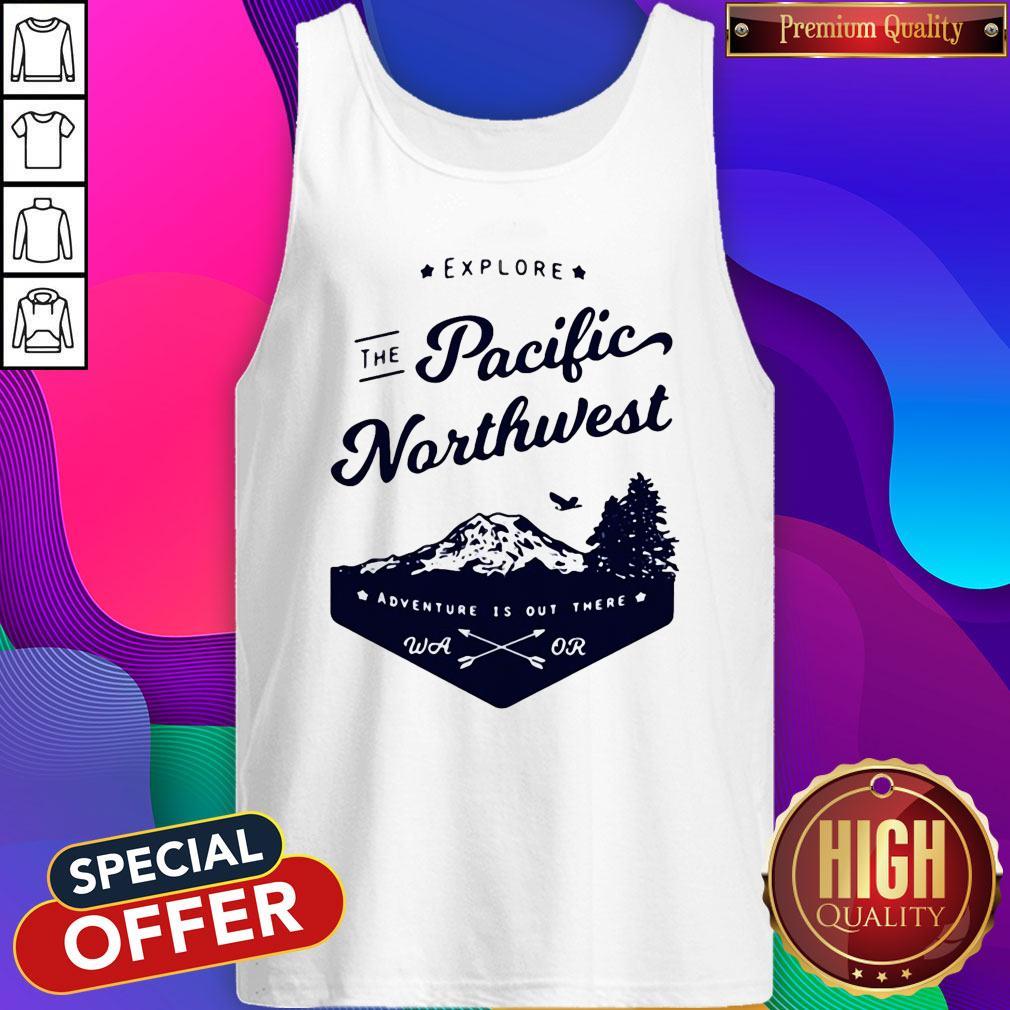 Nice Explore The Pacific Northwest Shirt