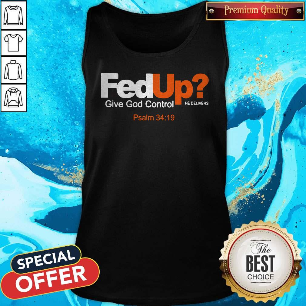 Nice Fed Up Give God Control He Delivers Shirt