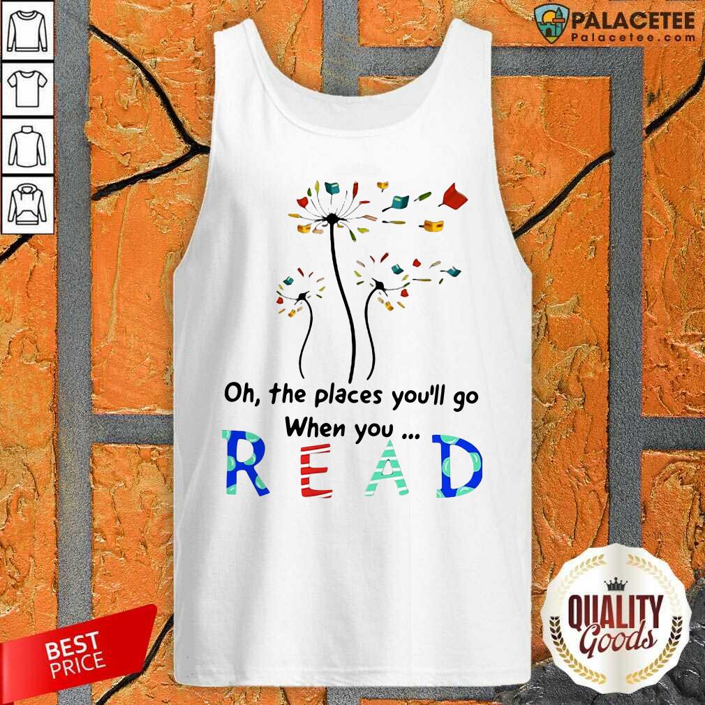 Nice Flower Oh The Places You’ll Go When You Read Shirt