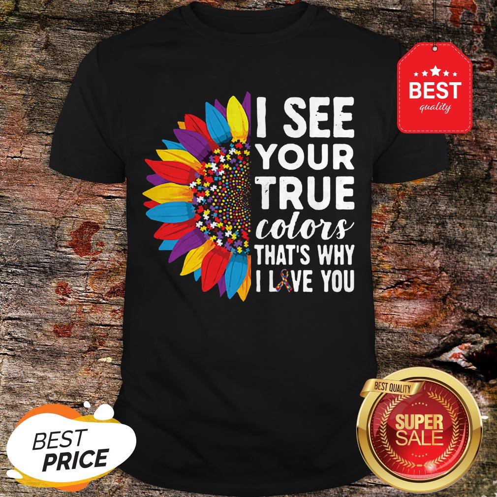 Nice Flowers Autism I See Your True Colors That’s My I Love You Shirt