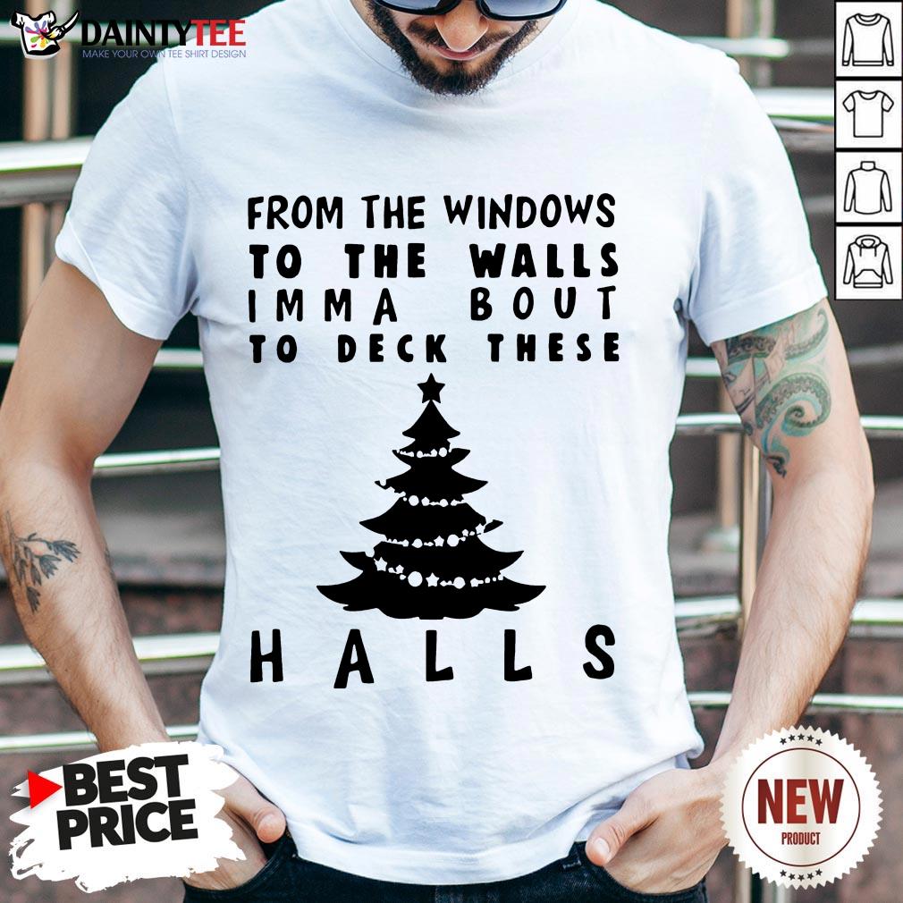 Nice From The Windowns To The Walls Imma Bout To Deck These Halls Shirt