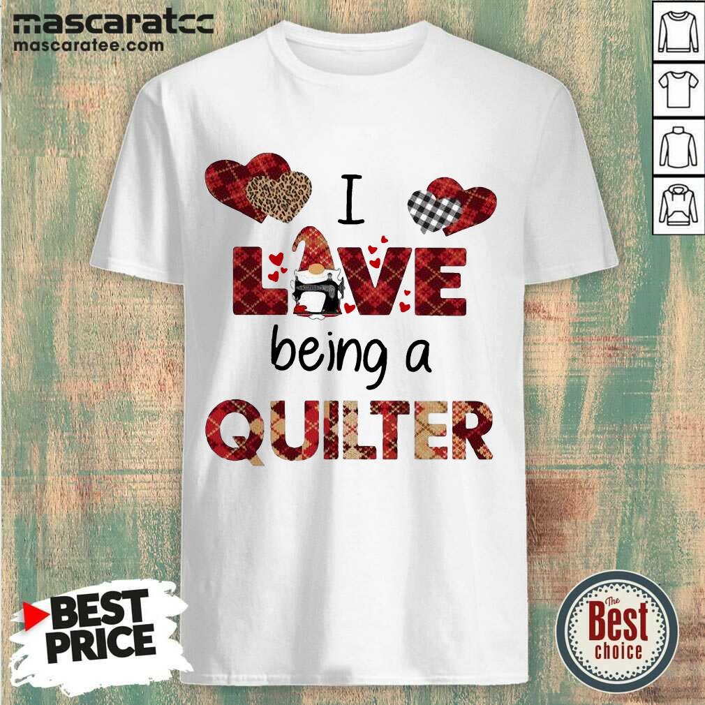 Nice Gnome I Love Being A Quilter Shirt