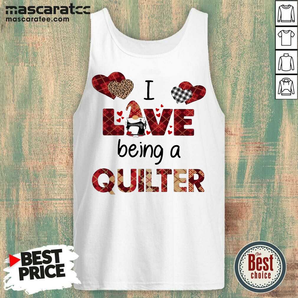 Nice Gnome I Love Being A Quilter Shirt