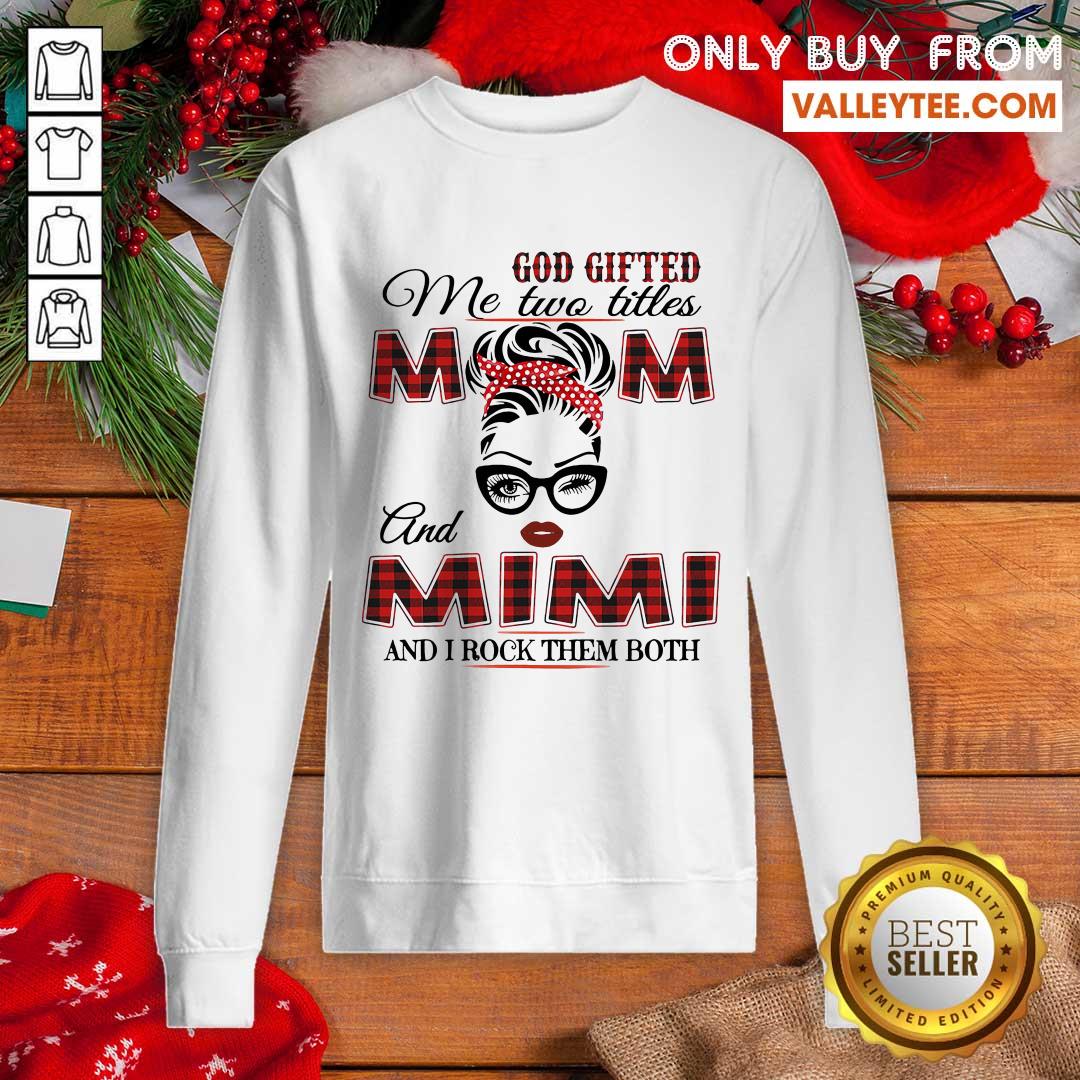 Nice God Gifted Me Two Titles Mom And Mimi And I Rock Them Both Shirt