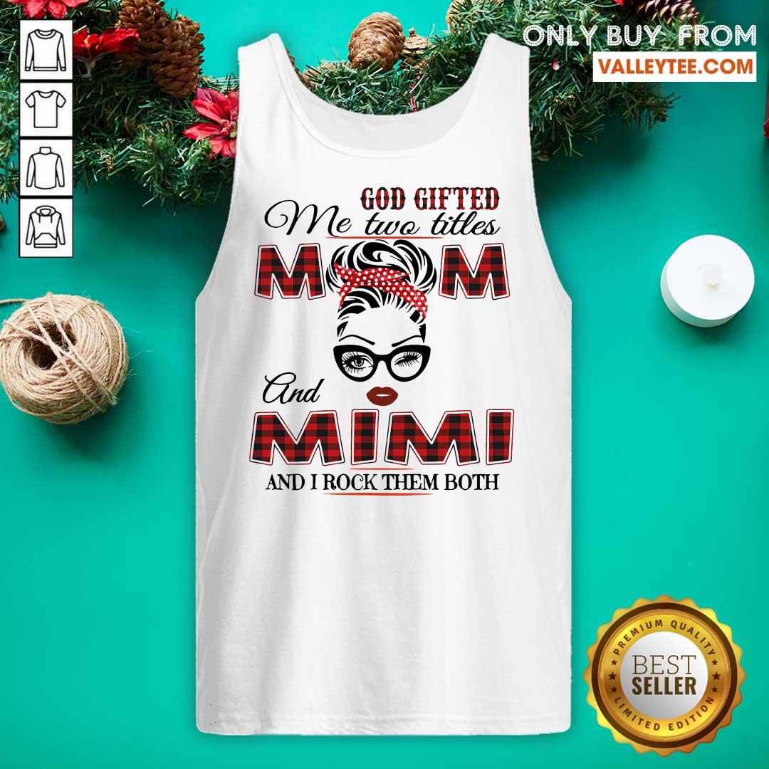 Nice God Gifted Me Two Titles Mom And Mimi And I Rock Them Both Shirt