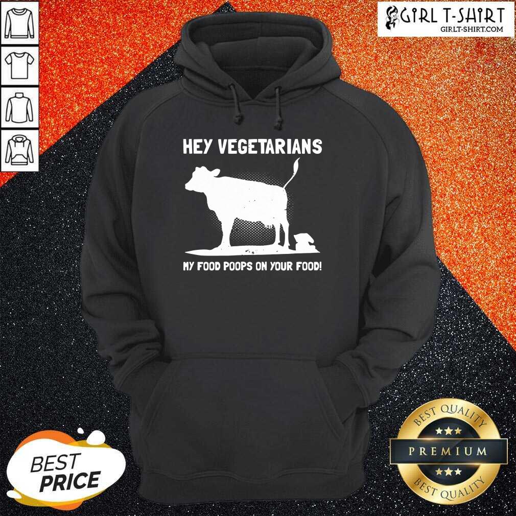 Nice Hey Vegetarians My Food Poops On Your Food Cows Shirt