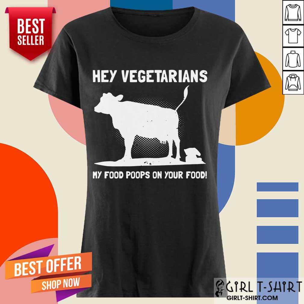 Nice Hey Vegetarians My Food Poops On Your Food Cows Shirt