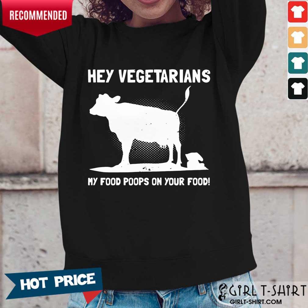 Nice Hey Vegetarians My Food Poops On Your Food Cows Shirt