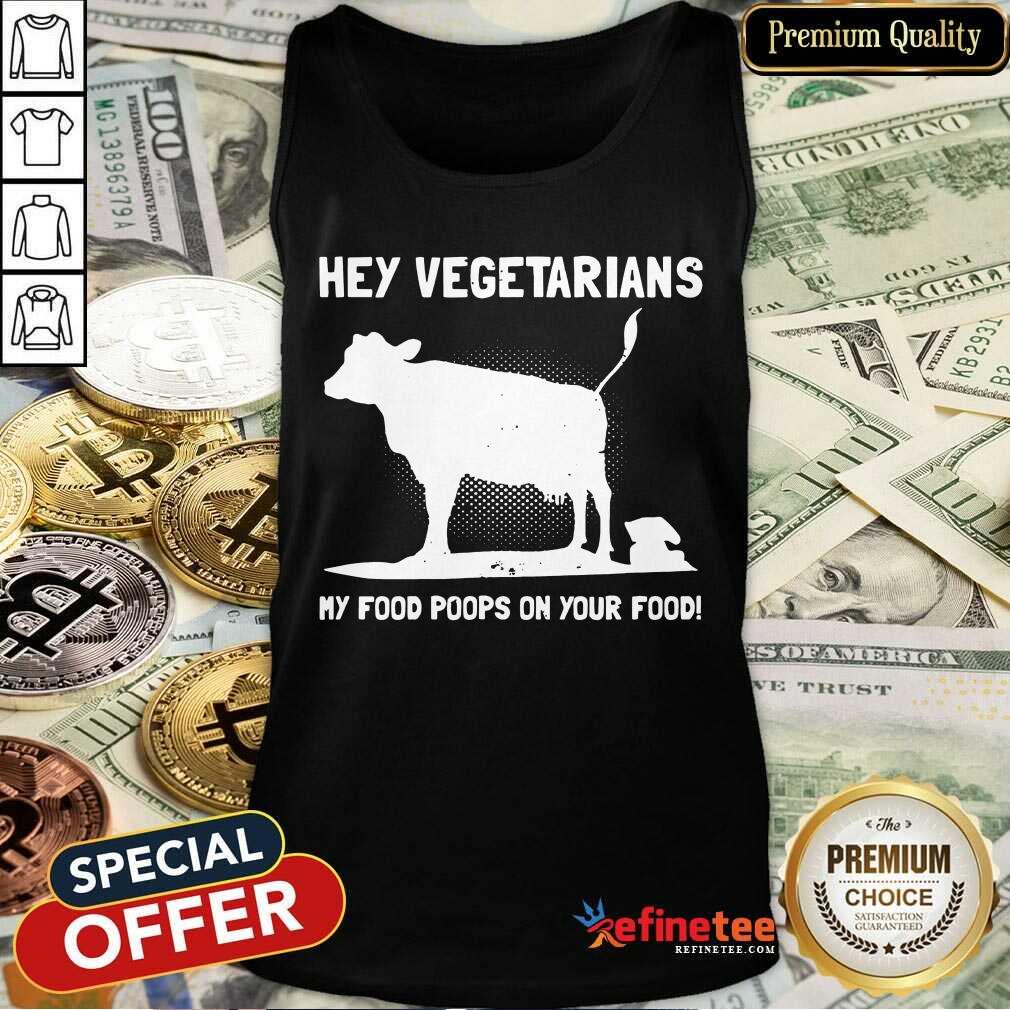 Nice Hey Vegetarians My Food Poops On Your Food Cows Shirt