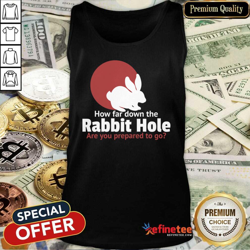 Nice How Far Down The Rabbit Hole Are You Prepared To Go Shirt