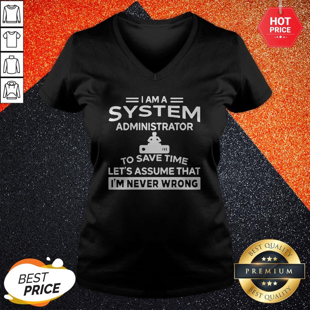 nice-i-am-a-system-administrator-to-save-time-lets-assume-that-im-never-wrong-v-neck.jpg
