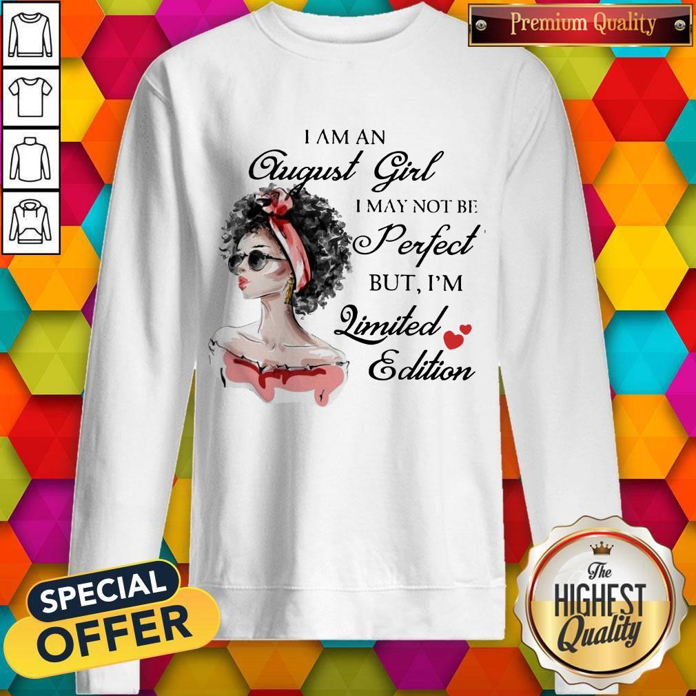 Nice I Am An August Girl I May Not Be Perfect But I'm Limited Edition Shirt