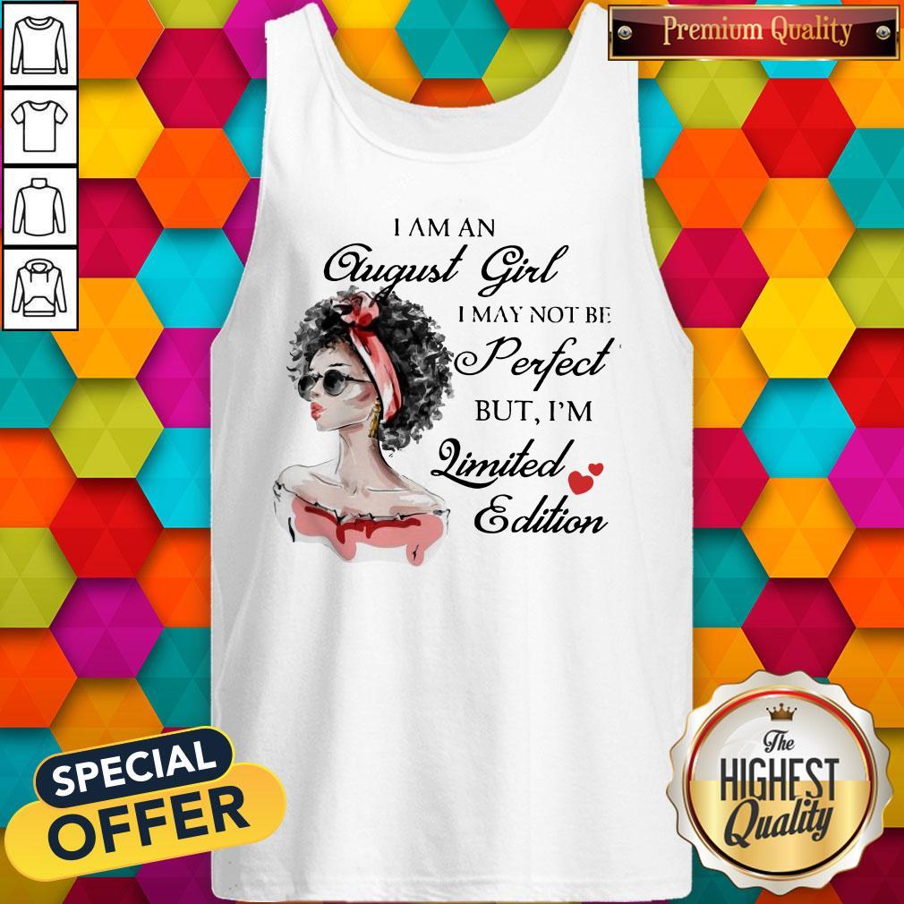 Nice I Am An August Girl I May Not Be Perfect But I'm Limited Edition Shirt