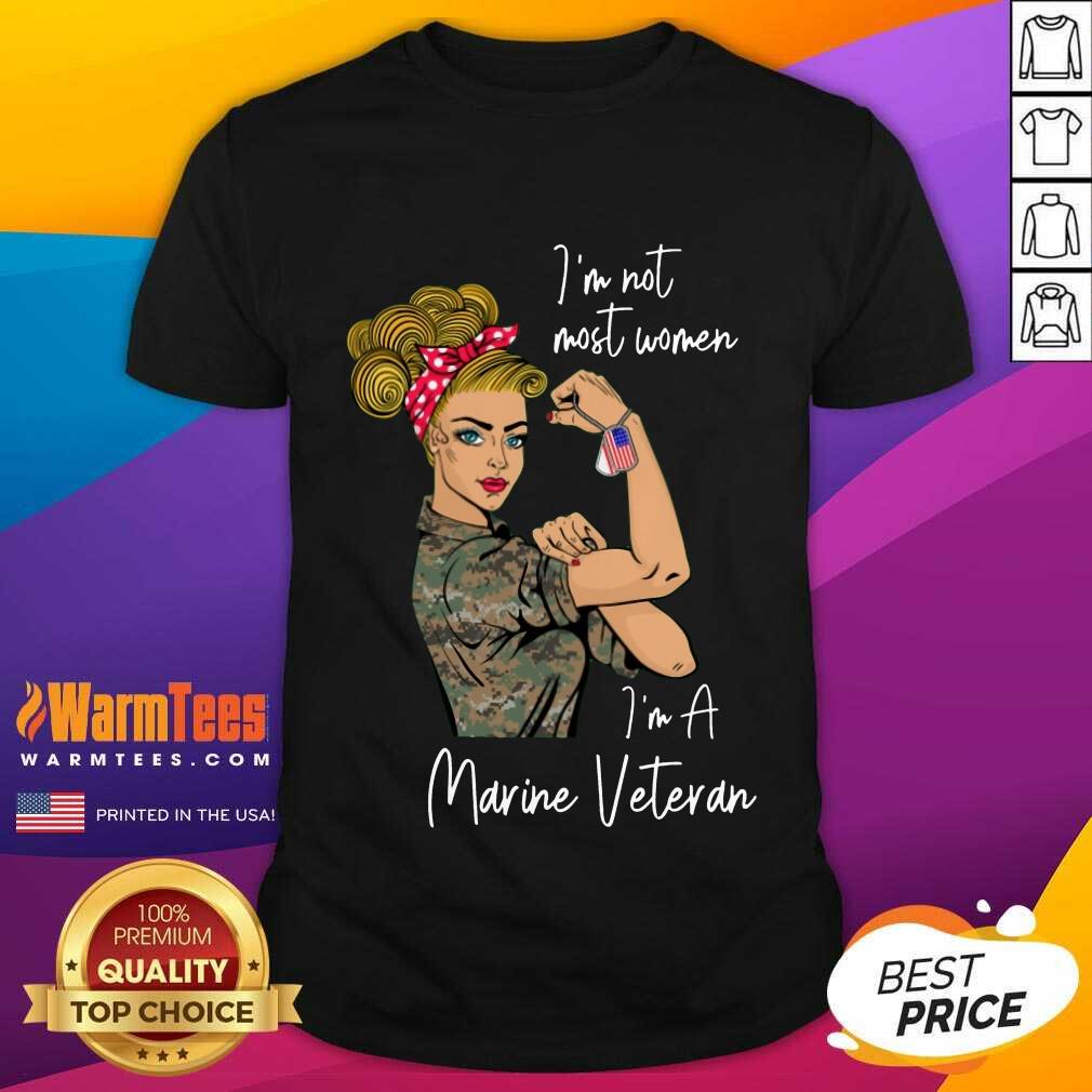 Nice I Am Not Most Women In A Marine Veteran Shirt