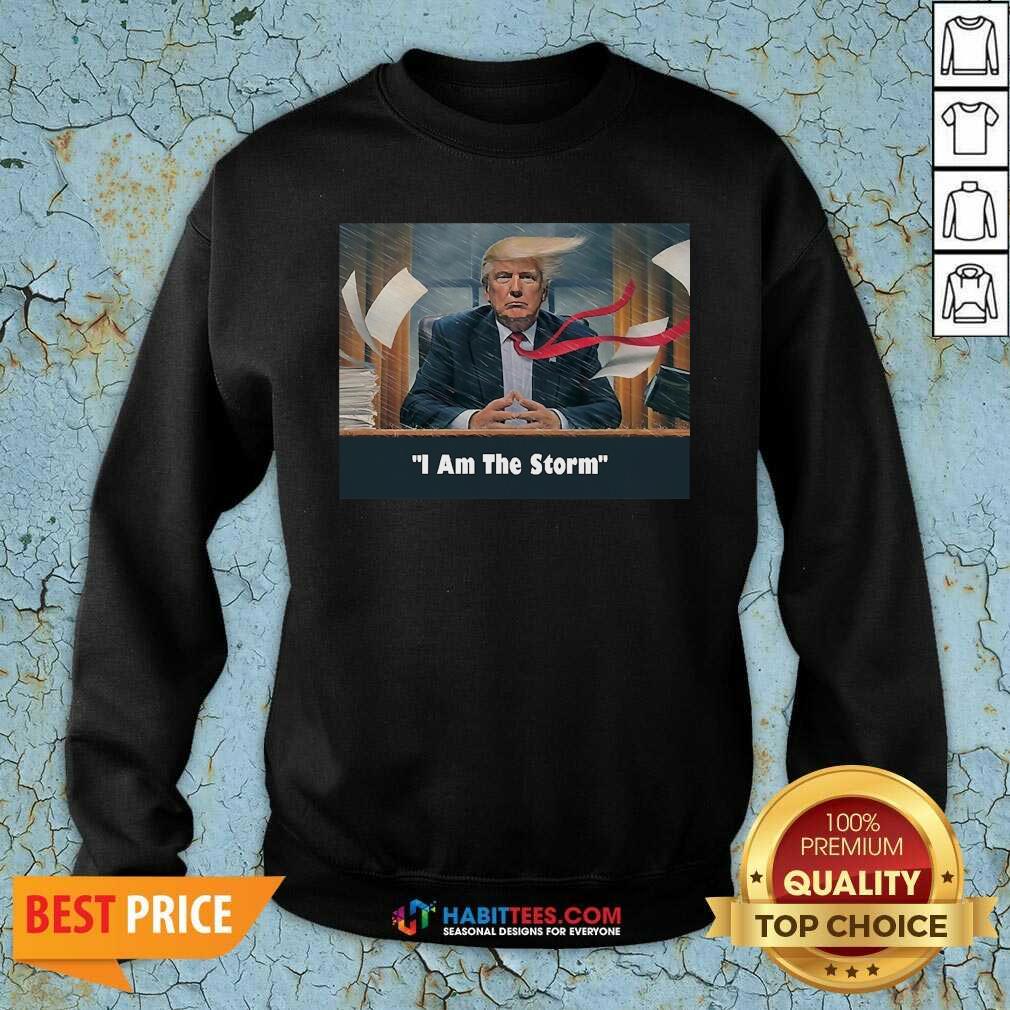 Nice I Am The Trump Storm Shirt
