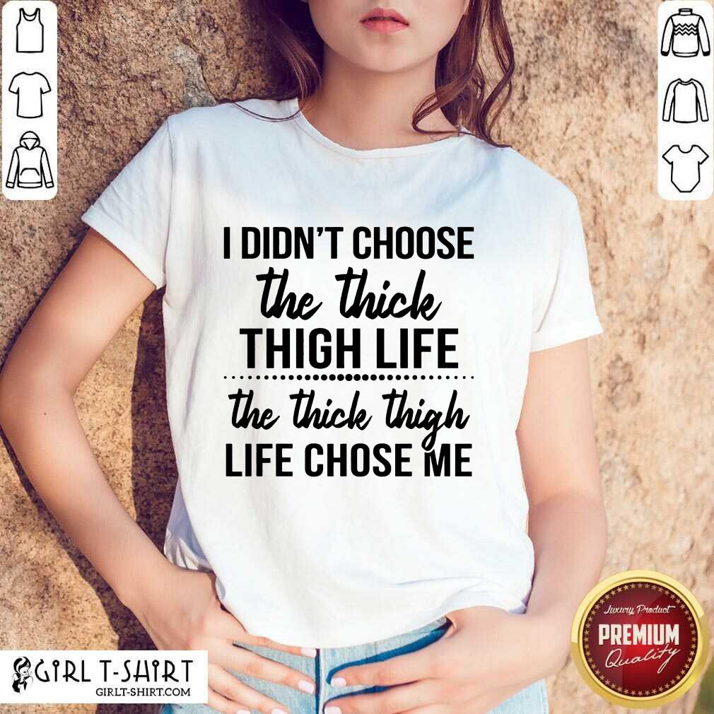 Nice I Didnt Choose The Thick Thigh Life The Thicle Thigh Life Chose Me Shirt