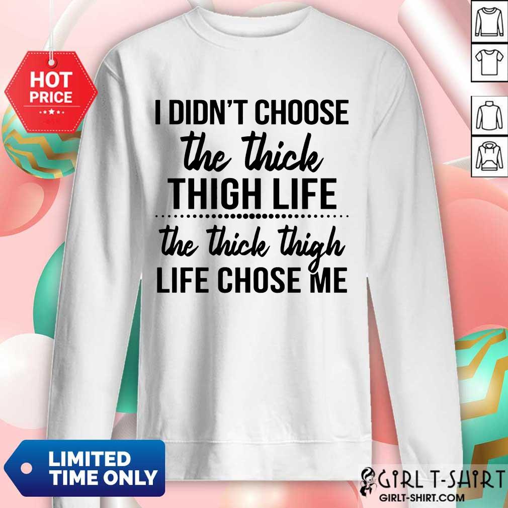 Nice I Didnt Choose The Thick Thigh Life The Thicle Thigh Life Chose Me Shirt