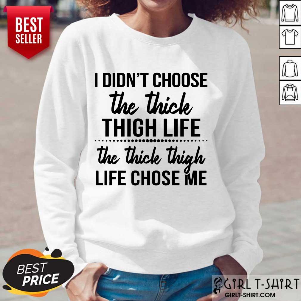 Nice I Didnt Choose The Thick Thigh Life The Thicle Thigh Life Chose Me Shirt