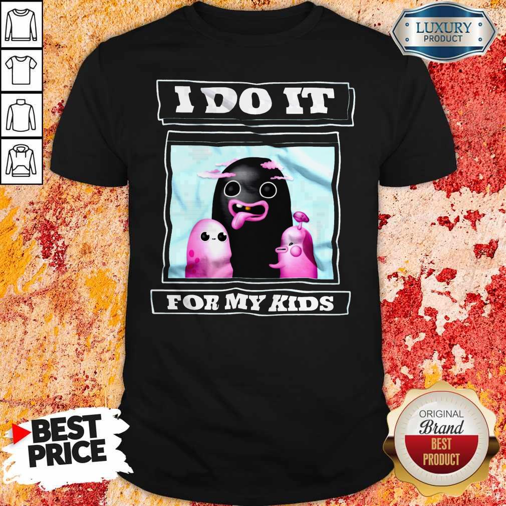 Nice I Do It For My Kids Shirt