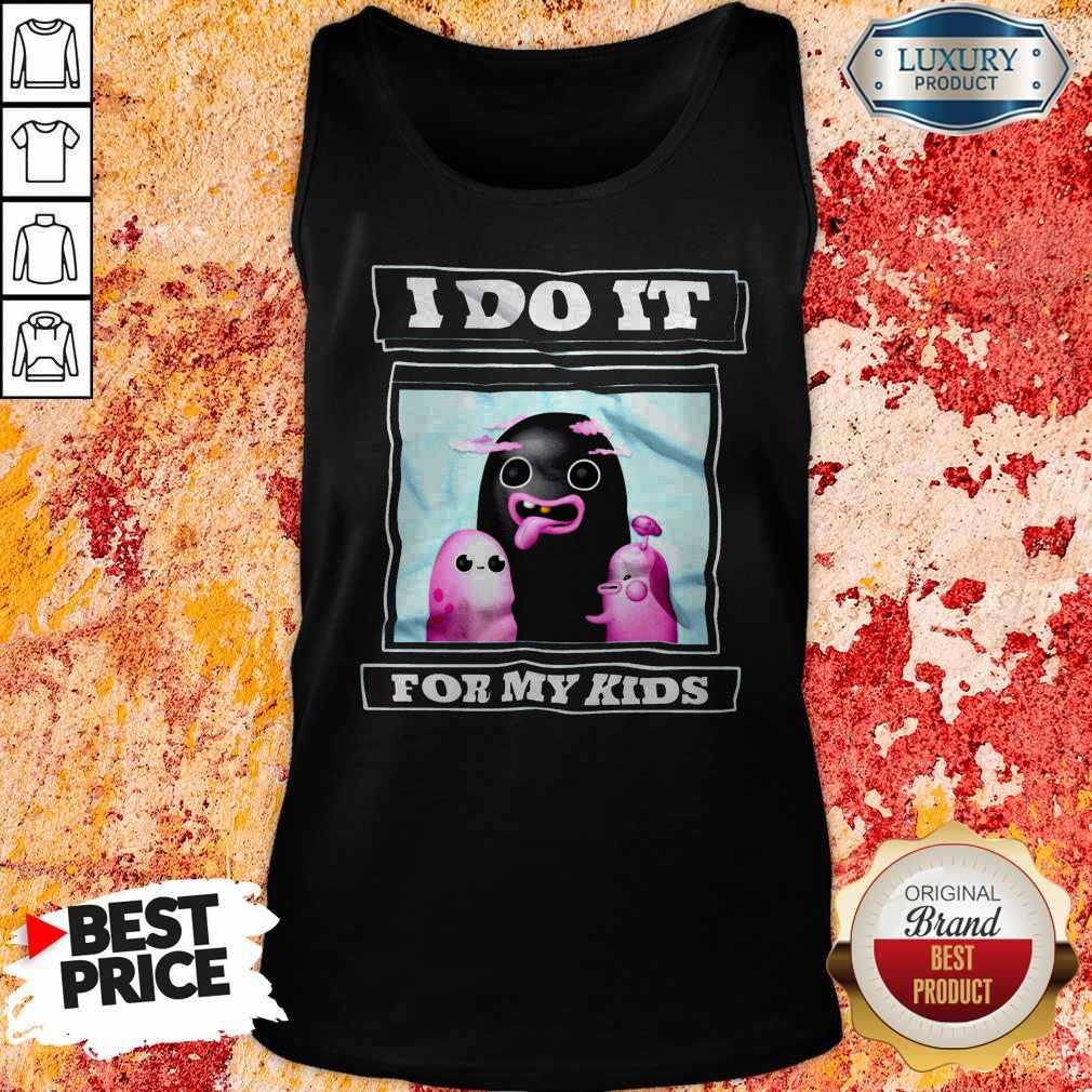 Nice I Do It For My Kids Shirt