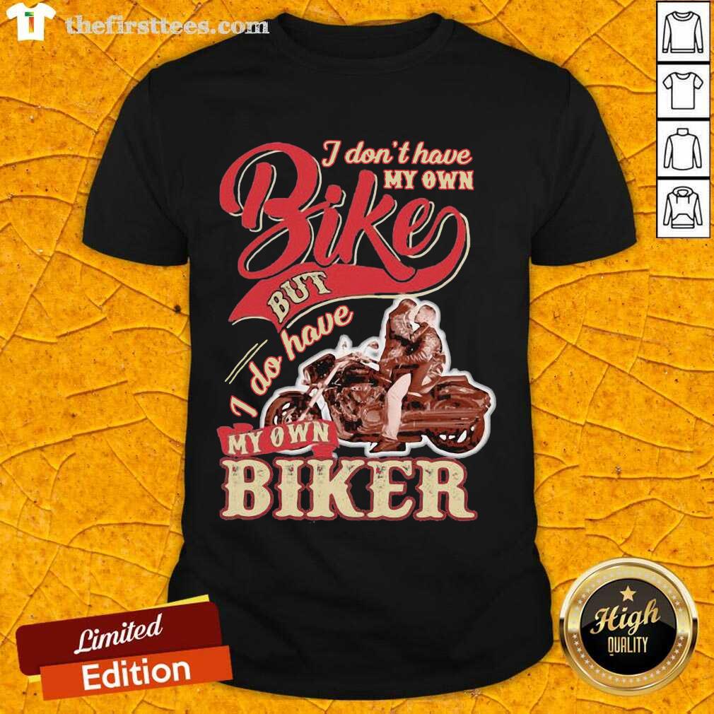 Nice I Don’t Have My Own Bike Nut I Do Have My Own Biker Shirt
