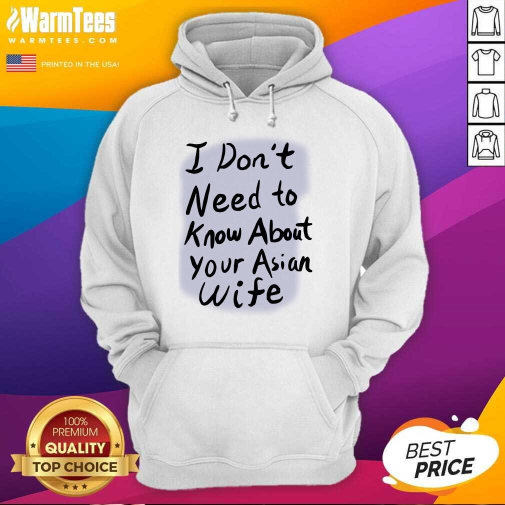 Nice I Dont Need To Know Asian Wife Shirt