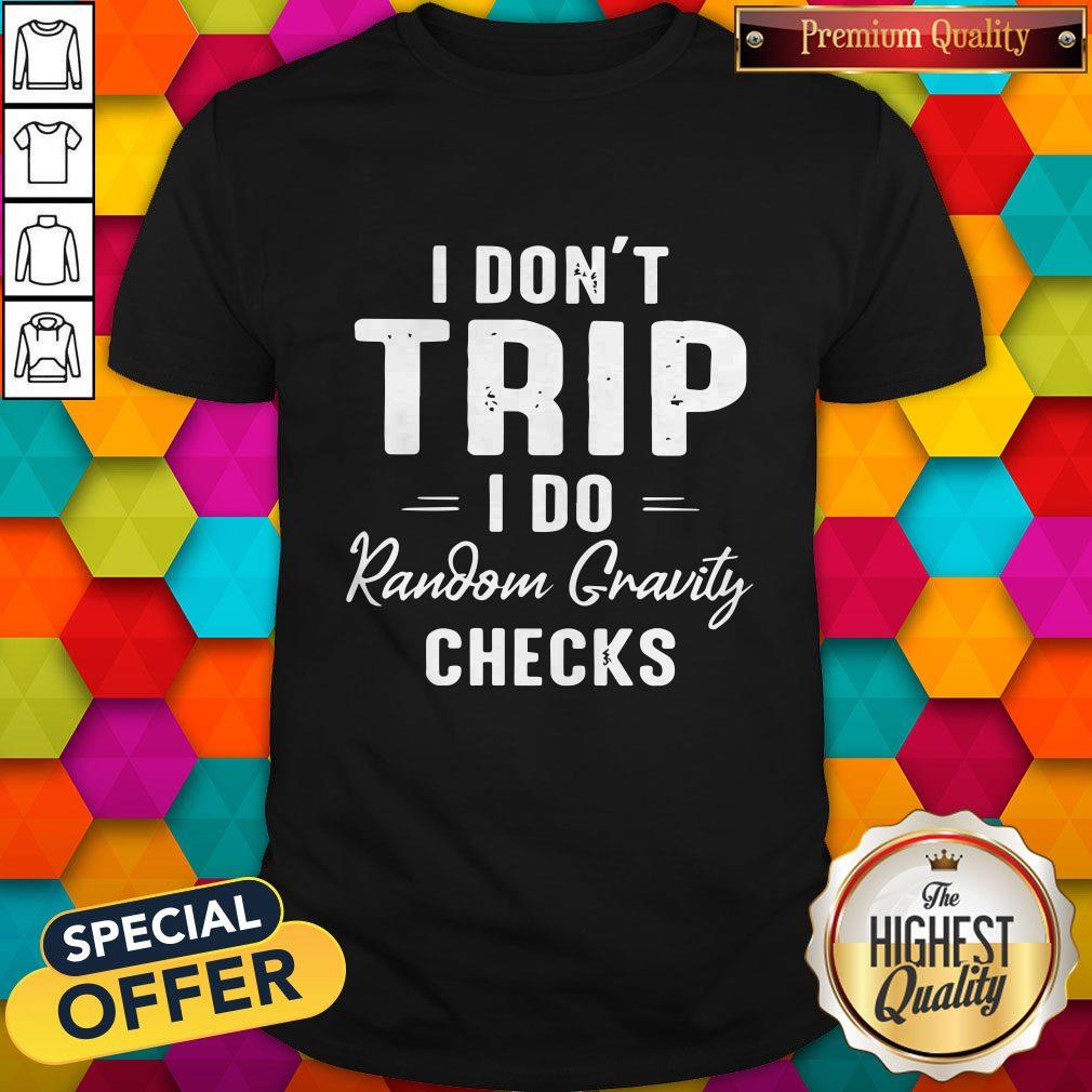Nice I Dont Trip I Do Random Gravity Checks Shirt