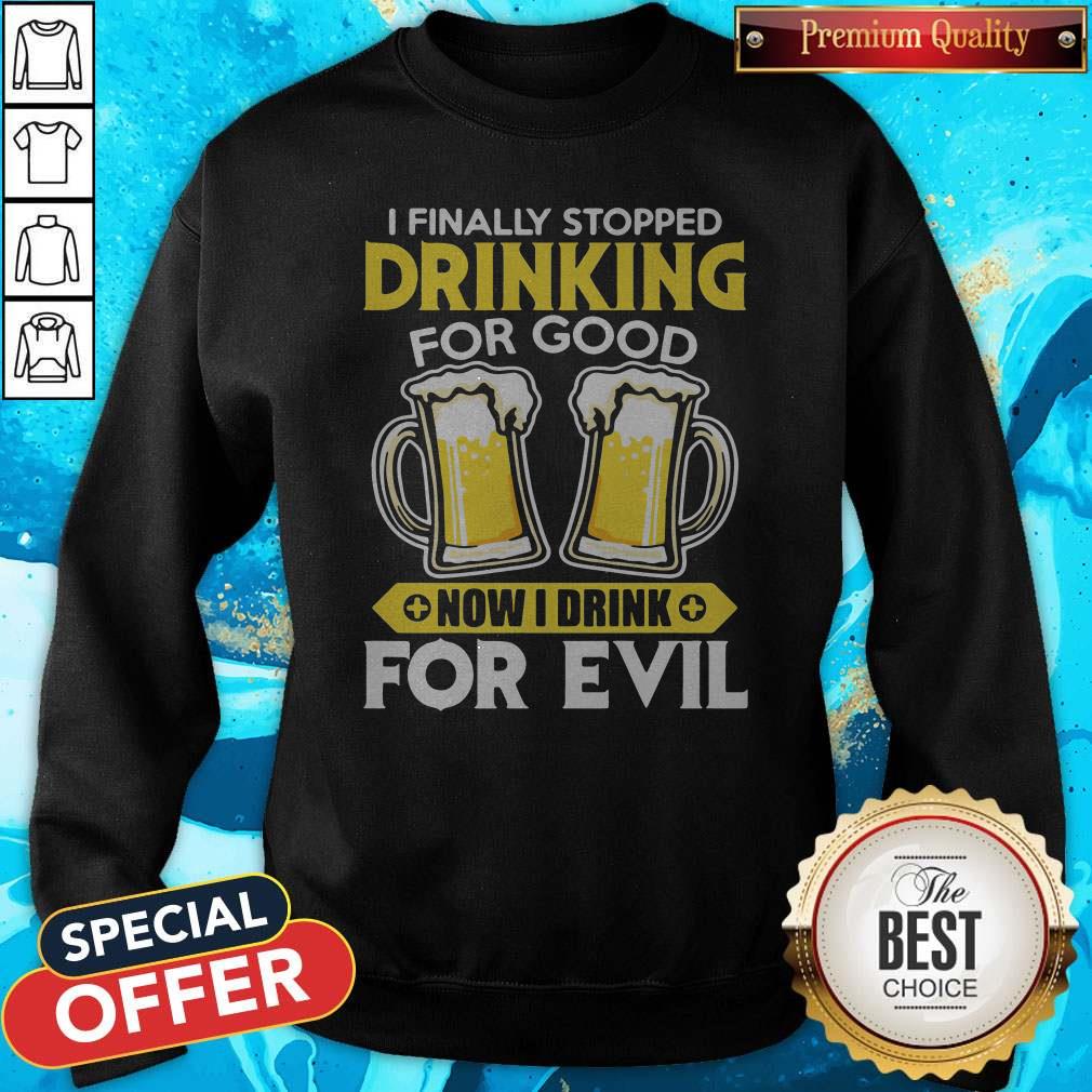 Nice I Finally Stopped Drinking For Good Now I Drink For Evil Shirt