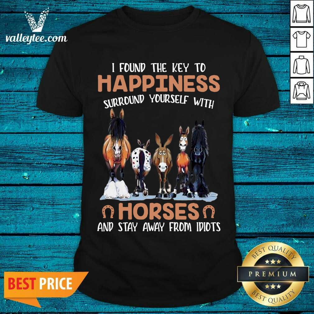 nice-i-found-the-key-to-happiness-surround-yourself-with-horses-and-stay-away-from-idiots-shirt.jpg