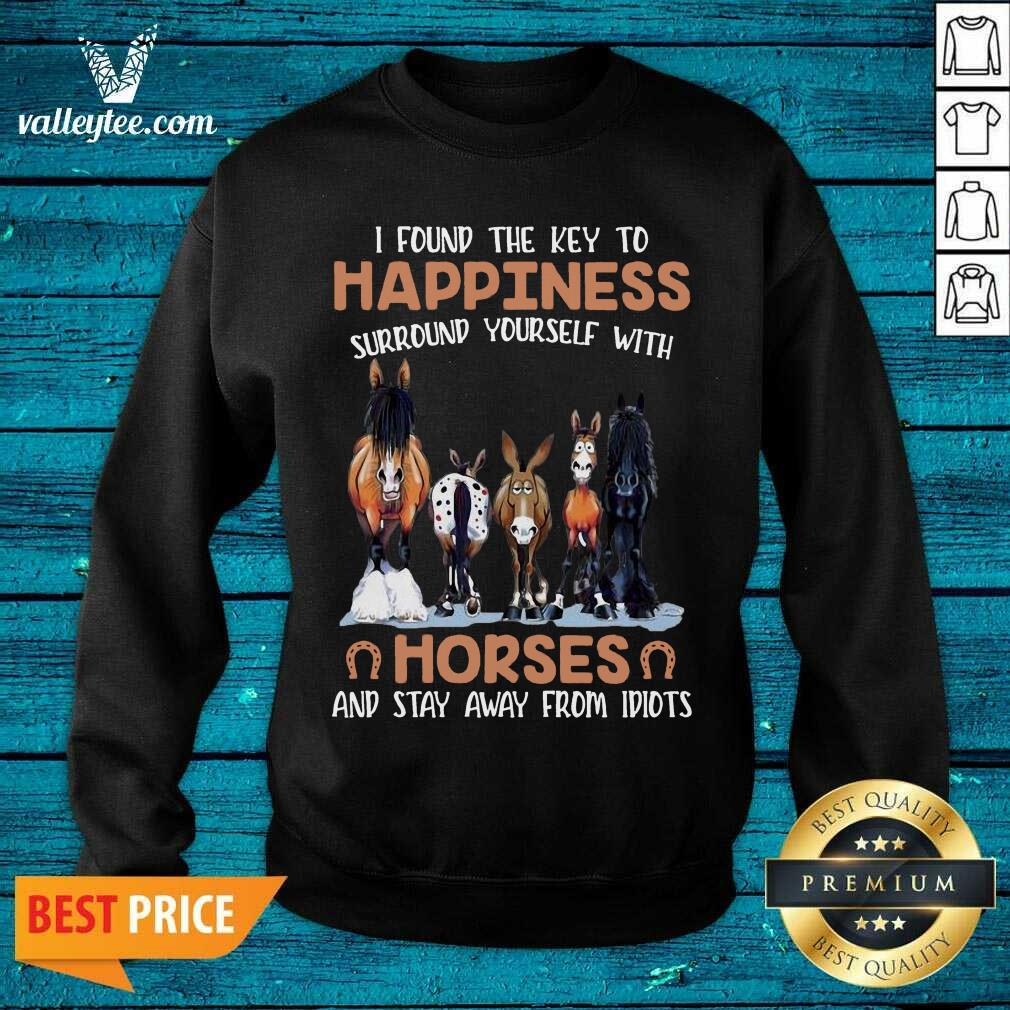 nice-i-found-the-key-to-happiness-surround-yourself-with-horses-and-stay-away-from-idisweatshirt.jpg