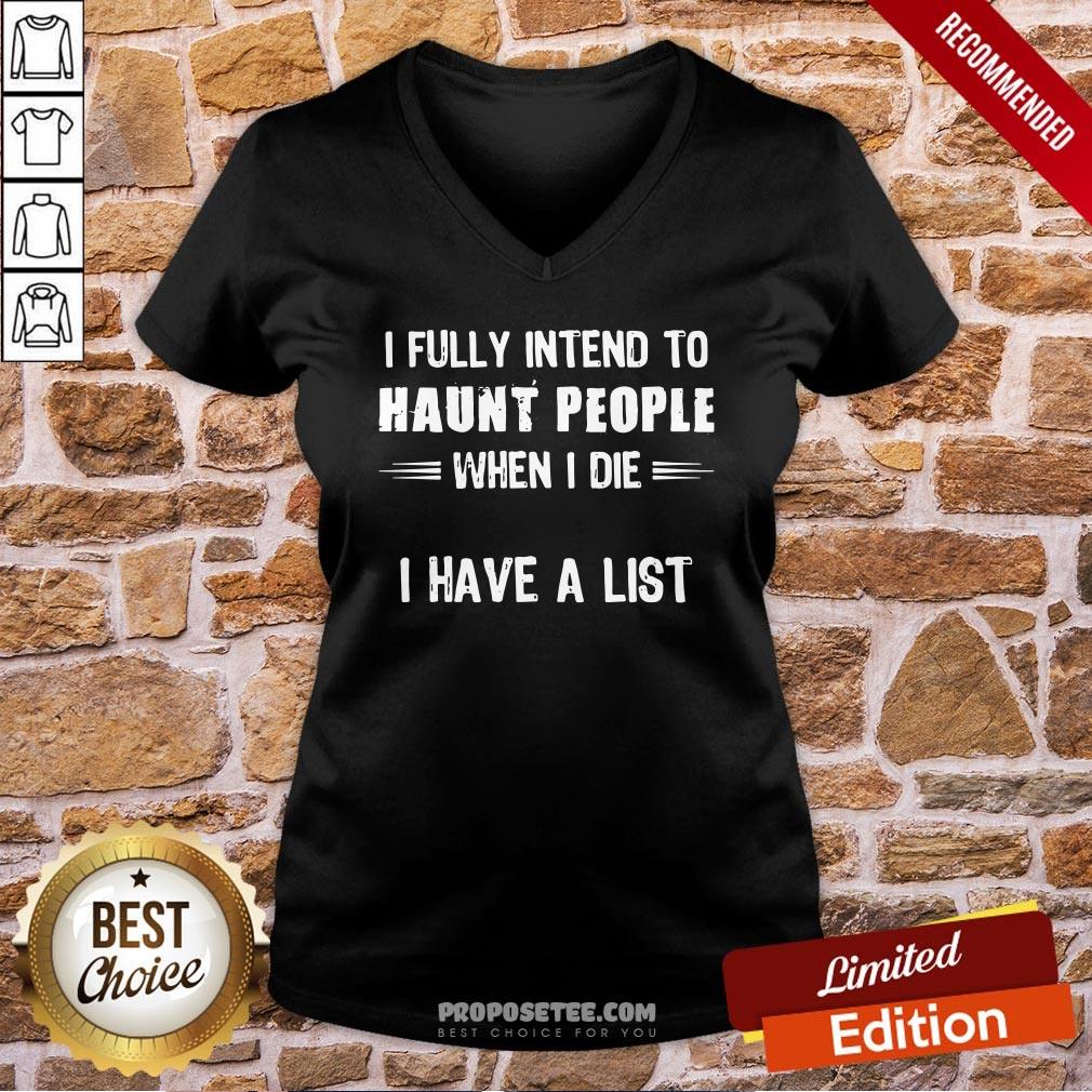 Nice I Fully Intend To Haunt People When I Die I Have A List Shirt