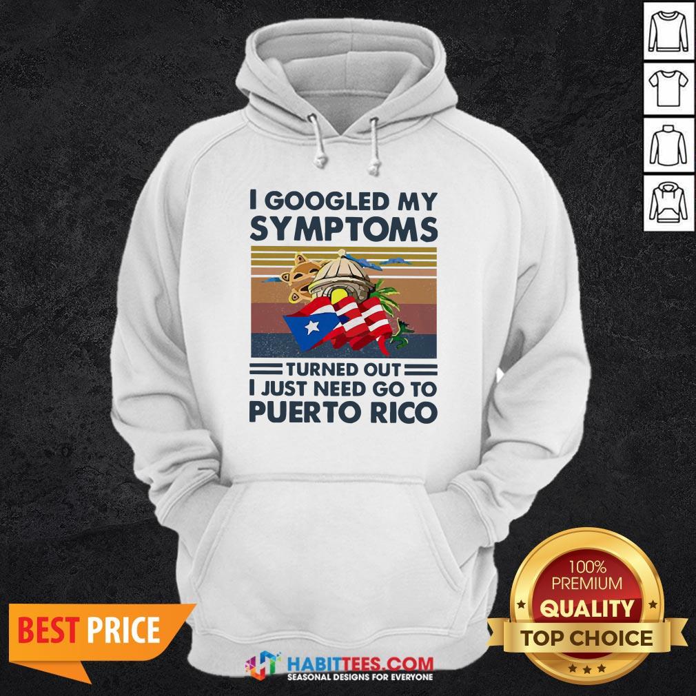 Nice I Googled My Symptoms Turned Out I Just Need Go To Puerto Rico Shirt