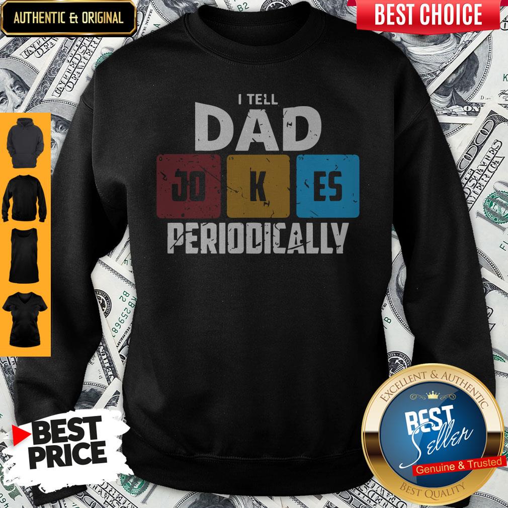 NIce I Tell Dad Jokes Periodically Shirt