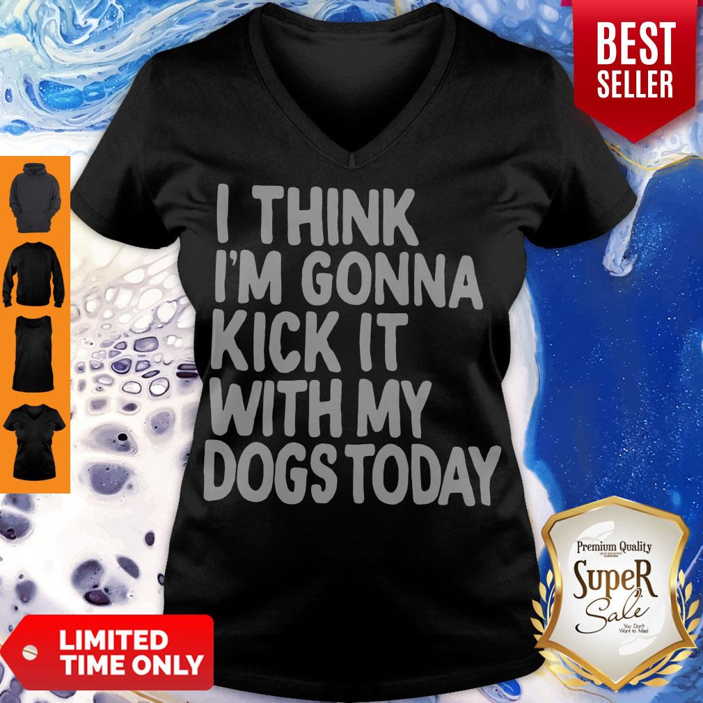 Nice I Think I'm Gonna Kick It With My Dogs Today Shirt
