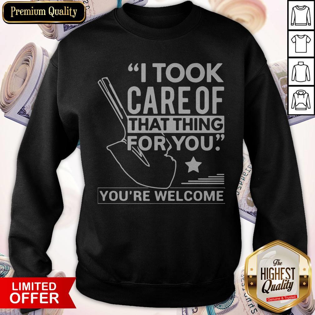 Nice I Took Care Of That Thing For You You’re Welcome Shirt