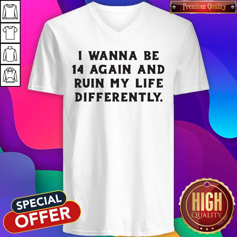 Nice I Wanna Be 14 Again And Ruin My Life Differently Shirt