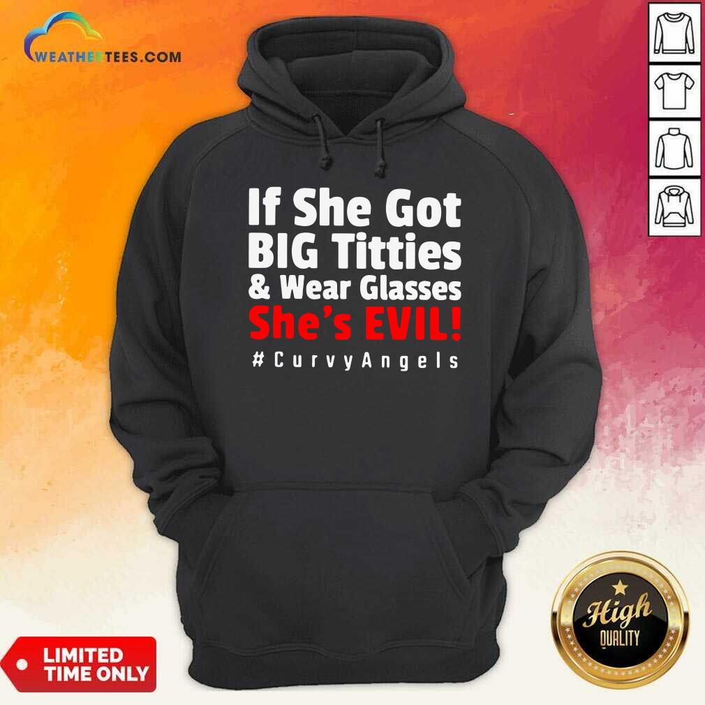 Nice If She Got Big Titties And Wear Glasses She’s Evil Curvyangels Shirt