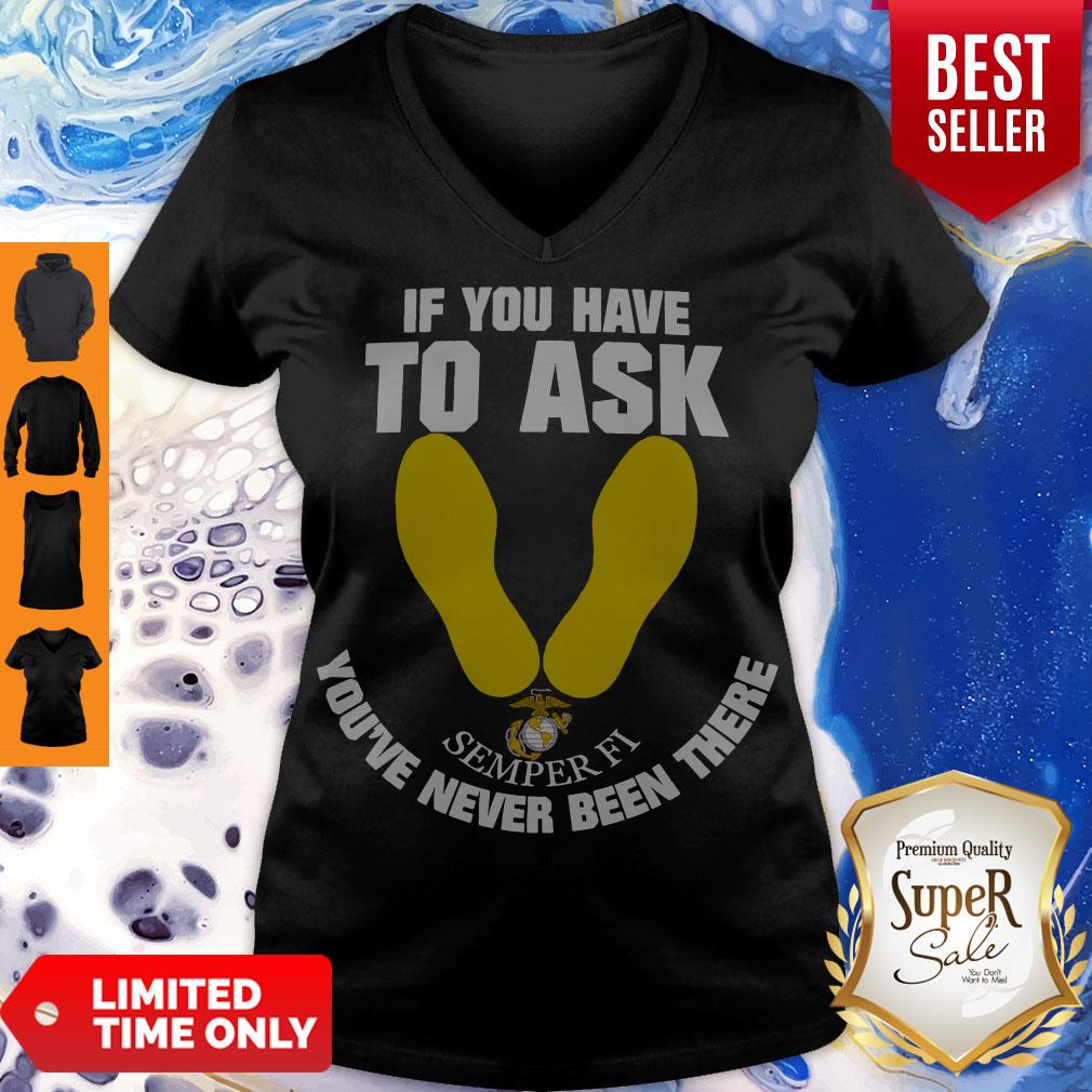 Nice If You Have To Ask Semper Fi You've Never Been There's Shirt