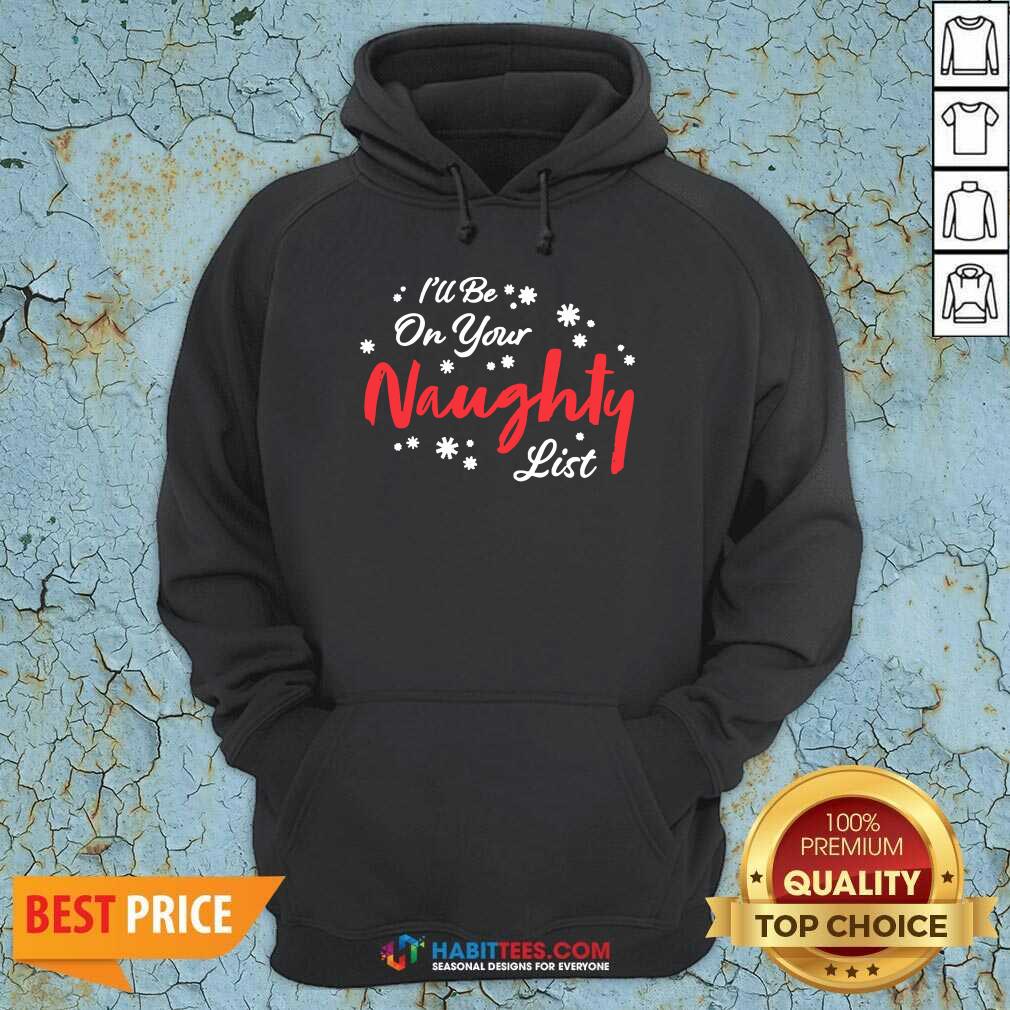 Nice I’ll Be On Your Naughty List Christmas Shirt