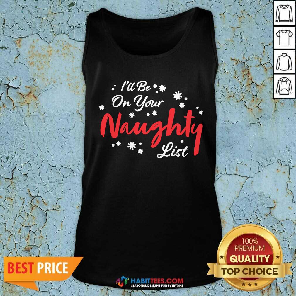 Nice I’ll Be On Your Naughty List Christmas Shirt