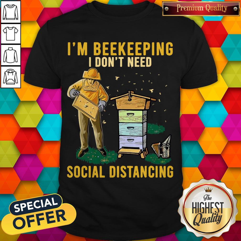 Nice I'm Beekeeping I Don't Need Social Distancing Shirt