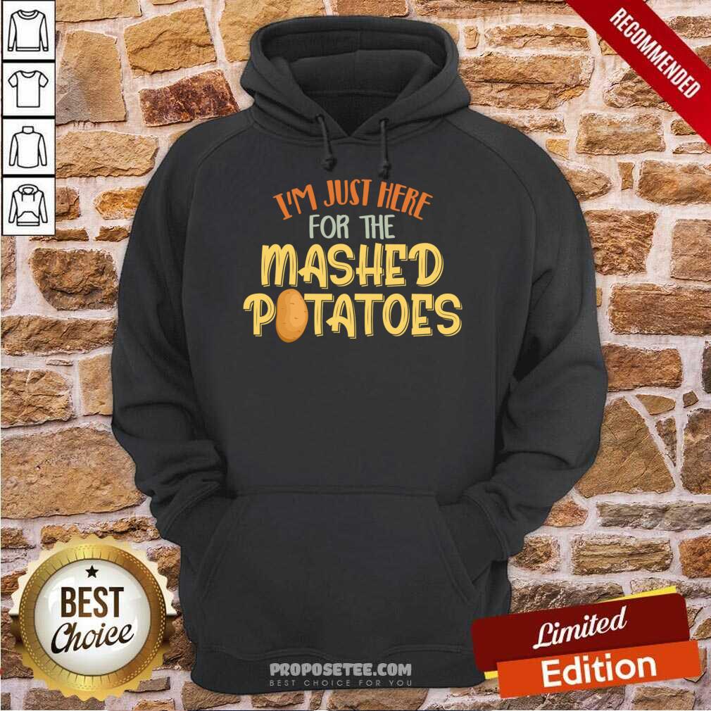 Nice I'm Just Here For The Mashed Potatoes Xmas Gift Thanksgiving Shirt